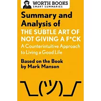 Summary and Analysis of the Subtle Art of Not Giving A F*Ck： A Counterintuitive Approach to Living a Good Life： Based on the Book by Mark Manson