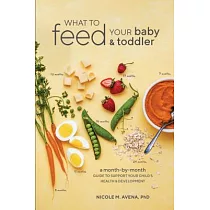 What to Feed Your Baby and Toddler： A Month─By─Month Guide to Support Your Child’s Health and Development