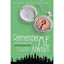 Remember Me Always： Poetry Written Posthumously by a Loving Daughter