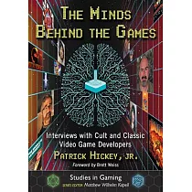 The Minds Behind the Games： Interviews With Cult and Classic Video Game Developers