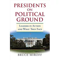 Presidents on Political Ground： Leaders in Action and What They Face