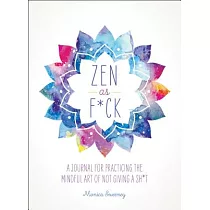 Zen as F*ck： A Journal for Practicing the Mindful Art of Not Giving a Sh*t