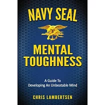 Navy Seal Mental Toughness： A Guide to Developing an Unbeatable Mind