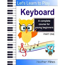 Learn to Play Keyboard： A Complete Course for Kids Suitable for Keyboard and Piano
