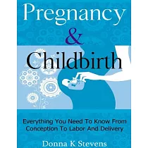 Pregnancy & Childbirth： Everything You Need to Know from Conception to Labor and Delivery