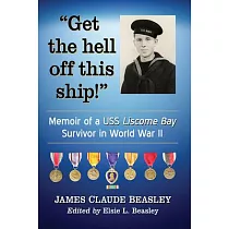 Get the Hell Off This Ship!： Memoir of a USS Liscome Bay Survivor in World War II