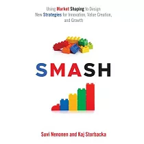 Smash： Using Market Shaping to Design New Strategies for Innovation， Value Creation， and Growth