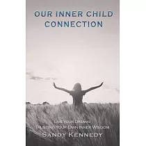 Our Inner Child Connection： Live Your Dreams Trusting Your Own Inner Wisdom