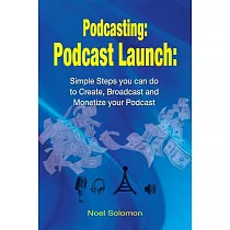 Podcast Launch： Simple Steps You Can Do to Create， Broadcast and Monetize Your Podcast