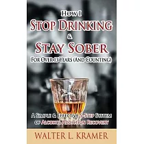 How I Stop Drinking & Stay Sober For Over 13 Years (And Counting) ─ A Simple & Effective 5─Step System of Alcohol Addiction Recovery