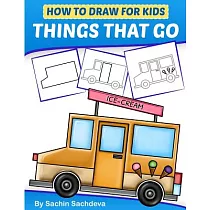 How to Draw for Kids ─ Things That Go： A Step by Step Guide to Draw Car， Crane， Garbage Truck， Police Car Fire Truck， Cement Tru