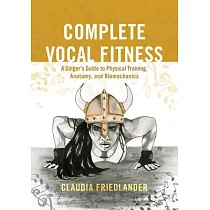 Complete Vocal Fitness： A Singer’s Guide to Physical Training， Anatomy， and Biomechanics