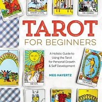 Tarot for Beginners： A Holistic Guide to Using the Tarot for Personal Growth and Self Development