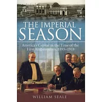 The Imperial Season： America’s Capital in the Time of the First Ambassadors， 1893─1918