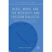 Hegel， Marx， and the Necessity and Freedom Dialectic： Marxist─Humanism and Critical Theory in the United States