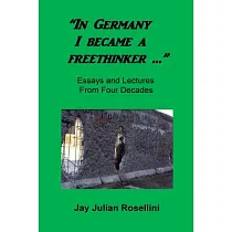 In Germany I Became a Freethinker...： Essays and Lectures from Four Decades