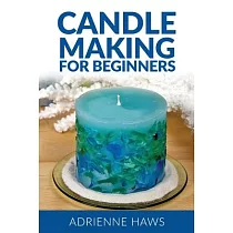 Candle Making for Beginners： Step by Step Guide to Making Your Own Candles at Home： Simple and Easy!