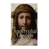 The Apocryphal Gospels： The History of the New Testament Apocrypha Not Included in the Bible