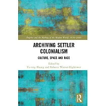 Archiving Settler Colonialism： Culture， Space and Race