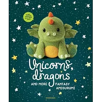 Unicorns， Dragons and More Fantasy Amigurumi： Bring 14 Magical Characters to Life!