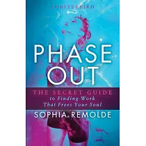 Phase Out： The Secret Guide to Finding Work That Frees Your Soul
