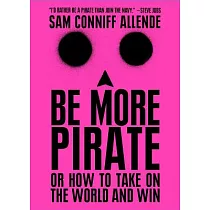 Be More Pirate： Or How to Take on the World and Win