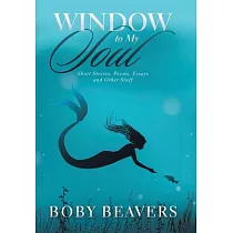 Window to My Soul： Short Stories， Poems， Essays and Other Stuff