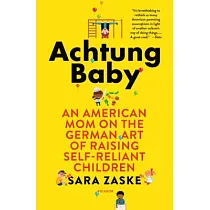 Achtung Baby： An American Mom on the German Art of Raising Self─Reliant Children
