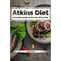 Atkins Diet： A Complete Guide for the New Atkins Diet， Step by Step to Lose Weig