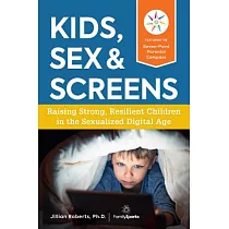 Kids， Sex & Screens： Raising Strong， Resilient Children in the Sexualized Digital Age