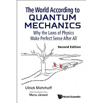 The World According to Quantum Mechanics： Why the Laws of Physics Make Perfect Sense After All
