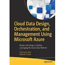 Cloud Data Design， Orchestration， and Management Using Microsoft Azure： Master and Design a Solution Leveraging the Azure Data Platform