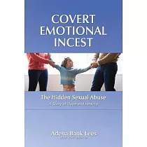 Covert Emotional Incest： The Hidden Sexual Abuse： A Story of Hope and Healing