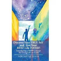 Discover Your True Self and Live Your Best Life Today!： Introducing a New Concept for Living Life on Earth