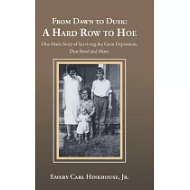 From Dawn to Dusk： A Hard Row to Hoe： One Man’s Story of Surviving the Great Depression， Dust Bowl and More