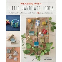Weaving With Little Handmade Looms： Make Your Own Mini Looms and Weave 25 Exquisite Projects