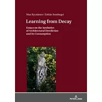 Learning from Decay： Essays on the Aesthetics of Architectural Dereliction and Its Consumption