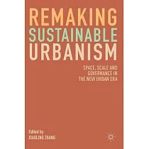 Remaking Sustainable Urbanism： Space， Scale and Governance in the New Urban Era