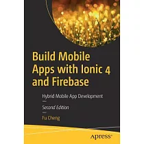 Build Mobile Apps with Ionic 4 and Firebase： Hybrid Mobile App Development