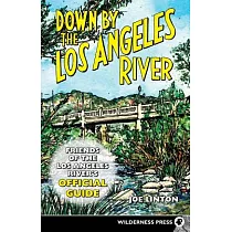 Down by the Los Angeles River： Friends of the Los Angeles Rivers Official Guide