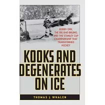 Kooks and Degenerates on Ice： Bobby Orr， the Big， Bad Bruins， and the Stanley Cup Championship That Transformed Hockey