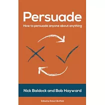 Persuade： How to Persuade Anyone About Anything