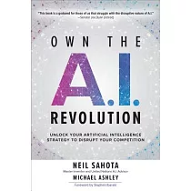 Own the A.I. Revolution： Unlock Your Artificial Intelligence Strategy to Disrupt Your Competition