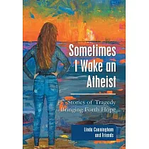Sometimes I Wake an Atheist： Stories of Tragedy Bringing Forth Hope