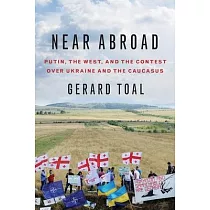 Near Abroad： Putin， the West， and the Contest Over Ukraine and the Caucasus