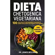 Dieta Chetogenica Vegetariana： 100 Facili Ricette per Dimagrire e Rimanere in Forma con la Dieta Chetogenica Vegetariana + Piano Alimentare di 30 gio
