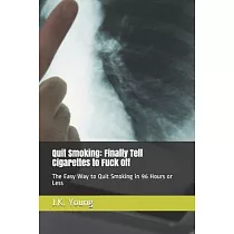 Quit Smoking： Finally Tell Cigarettes to Fuck Off： The Easy Way to Quit Smoking in 96 Hours or Less