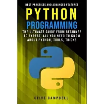 Python Programming： The Ultimate Guide from Beginner to Expert， All you Need to Know about Python， Tools， Tricks， Best Practices and Advan