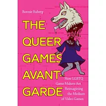 The Queer Games Avant─Garde： How LGBTQ Game Makers Are Reimagining the Medium of Video Games