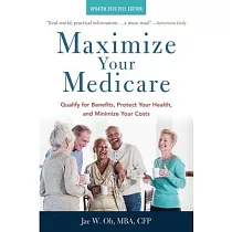 Maximize Your Medicare： 2020─2021 Edition： Qualify for Benefits， Protect Your Health， and Minimize Your Costs